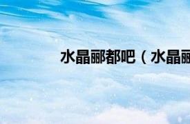 水晶郦都吧（水晶郦都相关内容简介介绍）