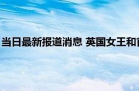 当日最新报道消息 英国女王和首相哪个权力大 答案让人意想不到