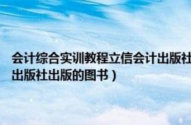 会计综合实训教程立信会计出版社答案（会计学基础教程 2002年立信会计出版社出版的图书）