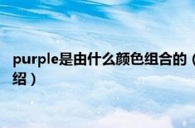 purple是由什么颜色组合的（purple是什么颜色相关内容简介介绍）