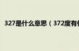 327是什么意思（372度有什么含义吗相关内容简介介绍）