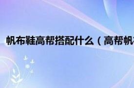 帆布鞋高帮搭配什么（高帮帆布鞋如何搭配相关内容简介介绍）