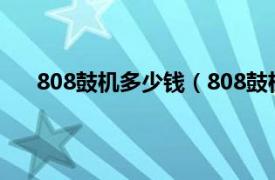 808鼓机多少钱（808鼓机是什么相关内容简介介绍）