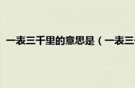 一表三千里的意思是（一表三千里什么意思相关内容简介介绍）