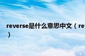 reverse是什么意思中文（reverse是什么意思相关内容简介介绍）