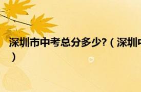 深圳市中考总分多少?（深圳中考的总分是多少相关内容简介介绍）