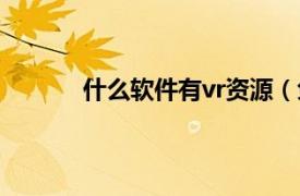 什么软件有vr资源（免费vr资源哪个软件好）