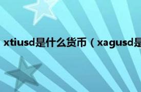 xtiusd是什么货币（xagusd是什么货币单位相关内容简介介绍）