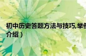 初中历史答题方法与技巧,举例（初中历史答题技巧相关内容简介介绍）