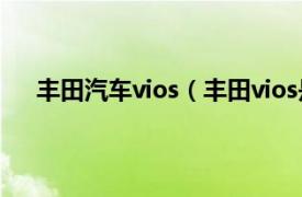 丰田汽车vios（丰田vios是什么车相关内容简介介绍）