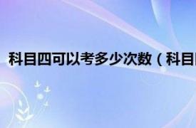 科目四可以考多少次数（科目四可以考几次相关内容简介介绍）