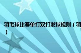 羽毛球比赛单打双打发球规则（羽毛球双打比赛发球规则相关内容简介介绍）