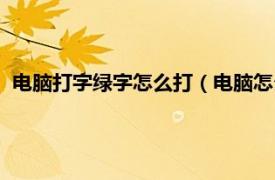 电脑打字绿字怎么打（电脑怎么打绿这个字相关内容简介介绍）