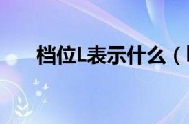 档位L表示什么（l档位是什么意思啊）