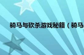 骑马与砍杀游戏秘籍（骑马与砍杀秘籍相关内容简介介绍）