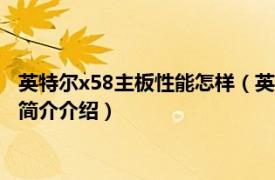 英特尔x58主板性能怎样（英特尔x58主板配什么cpu好相关内容简介介绍）