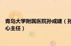 青岛大学附属医院孙成建（孙立荣 青岛大学附属医院儿童医学中心主任）