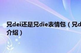 兄dei还是兄die表情包（兄dei还是兄die是什么梗相关内容简介介绍）