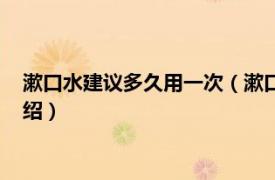 漱口水建议多久用一次（漱口水多久用一次合理相关内容简介介绍）