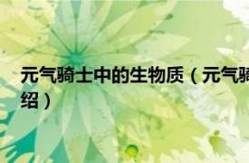 元气骑士中的生物质（元气骑士生物质有什么用相关内容简介介绍）