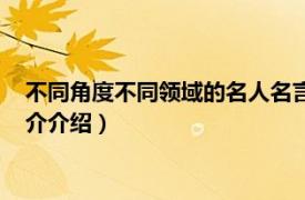 不同角度不同领域的名人名言（有关角度的名人名言相关内容简介介绍）