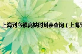 上海到乌镇高铁时刻表查询（上海到乌镇坐高铁怎么去相关内容简介介绍）