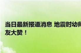 当日最新报道消息 地震时幼师一人抓俩娃有序撤离 画面曝光获网友大赞！