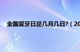 全国爱牙日是几月几日?（2022年全国爱牙日是几月几日啊）