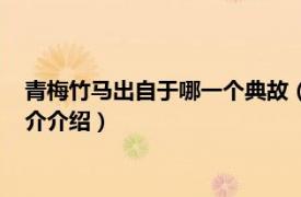 青梅竹马出自于哪一个典故（青梅竹马取自哪个典故相关内容简介介绍）