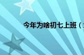 今年为啥初七上班（大年初七为什么要上班）