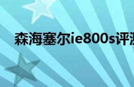 森海塞尔ie800s评测（森海塞尔IE800S）