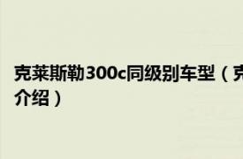 克莱斯勒300c同级别车型（克莱斯勒300c是什么车相关内容简介介绍）