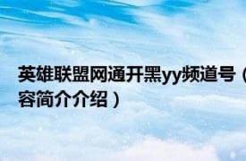 英雄联盟网通开黑yy频道号（英雄联盟yy开黑频道是多少相关内容简介介绍）