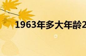 1963年多大年龄2022（1963年多大）