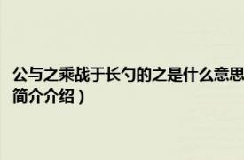 公与之乘战于长勺的之是什么意思（公与之乘战于长勺中之的意思相关内容简介介绍）