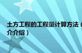 土方工程的工程量计算方法（工程土方量的计算方法相关内容简介介绍）