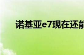 诺基亚e7现在还能用吗（诺基亚E7X）