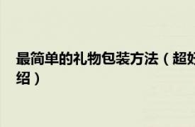 最简单的礼物包装方法（超好看的礼物包装方法相关内容简介介绍）