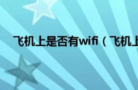 飞机上是否有wifi（飞机上有wifi吗相关内容简介介绍）