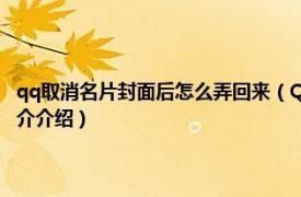 qq取消名片封面后怎么弄回来（QQ名片封面怎么还原成默认的相关内容简介介绍）