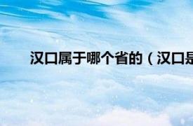 汉口属于哪个省的（汉口是哪个省的相关内容简介介绍）