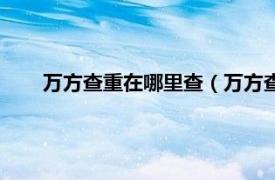 万方查重在哪里查（万方查重靠谱吗相关内容简介介绍）