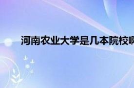 河南农业大学是几本院校啊（河南农业大学是几本院校）