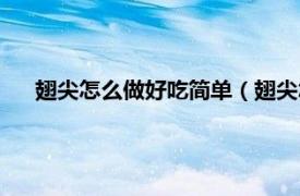 翅尖怎么做好吃简单（翅尖怎么做好吃相关内容简介介绍）