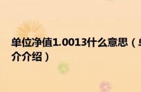 单位净值1.0013什么意思（单位净值1.023什么意思相关内容简介介绍）