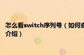 怎么看switch序列号（如何查看switch系统序列码相关内容简介介绍）