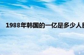 1988年韩国的一亿是多少人民币（一亿韩元等于多少人民币）