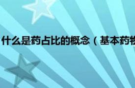 什么是药占比的概念（基本药物占比是指什么相关内容简介介绍）