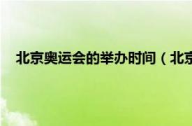 北京奥运会的举办时间（北京奥运会时间相关内容简介介绍）