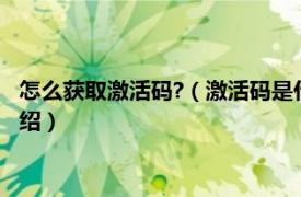 怎么获取激活码?（激活码是什么如何获取激活码相关内容简介介绍）